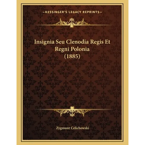 Insignia Seu Clenodia Regis Et Regni Polonia (1885) - Paperback