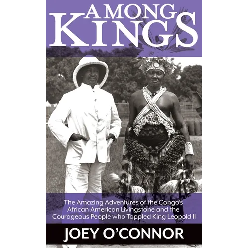 Among Kings: The Amazing Adventures of the Congo's African American Livingstone and the Courageous People who Toppled King Leopold II - Hardcover