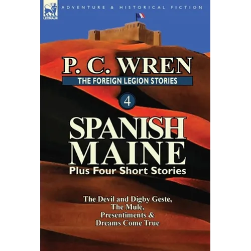 The Foreign Legion Stories 4: Spanish Maine Plus Four Short Stories: The Devil and Digby Geste, the Mule, Presentiments, & Dreams Come True - Hardcover