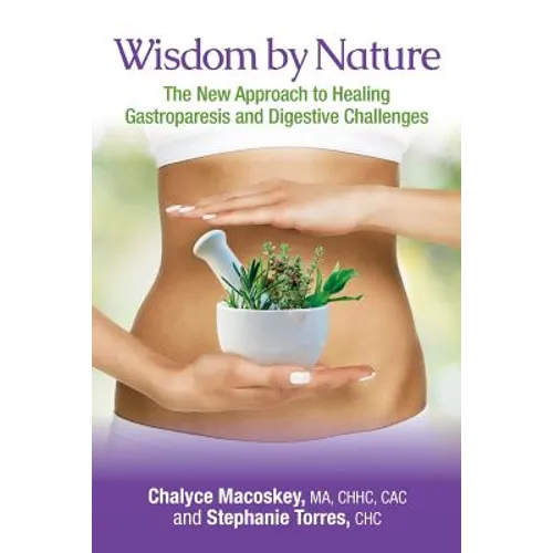 Wisdom by Nature: The New Approach to Healing Gastroparesis and Digestive Challenges - Paperback