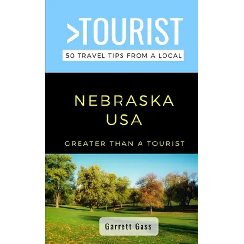 Greater Than a Tourist- Nebraska: 50 Travel Tips from a Local - Paperback