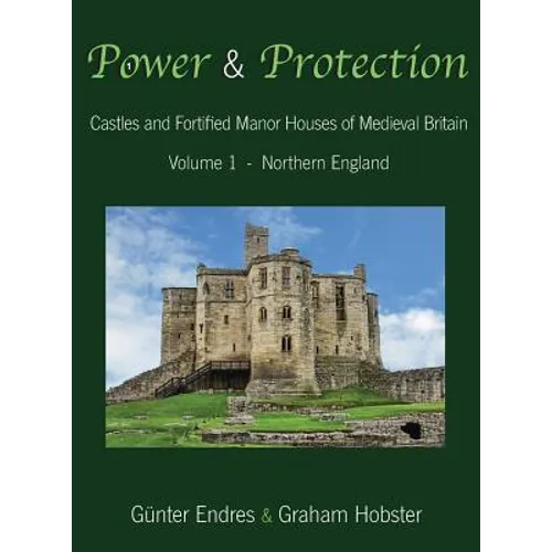 Power and Protection: Castles and Fortified Manor Houses of Medieval Britain - Volume 1 - Northern England - Hardcover