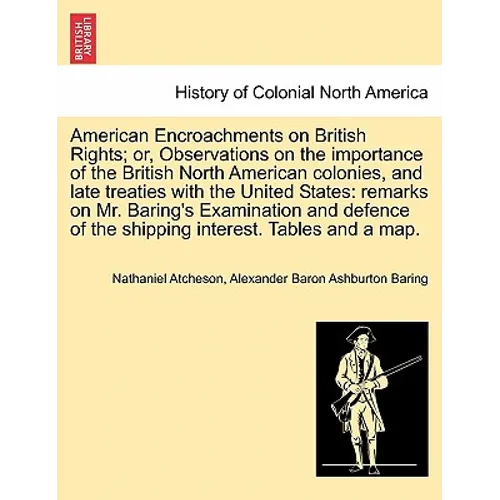 American Encroachments on British Rights; Or, Observations on the Importance of the British North American Colonies, and Late Treaties with the United - Paperback