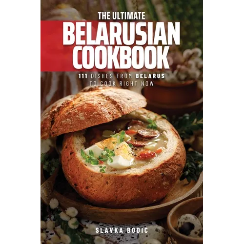 The Ultimate Belarusian Cookbook: 111 Dishes From Belarus To Cook Right Now - Paperback