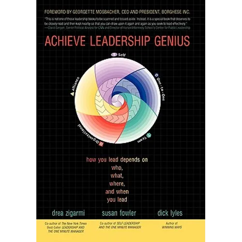 Achieve Leadership Genius: How You Lead Depends on Who, What, Where, and When You Lead - Hardcover