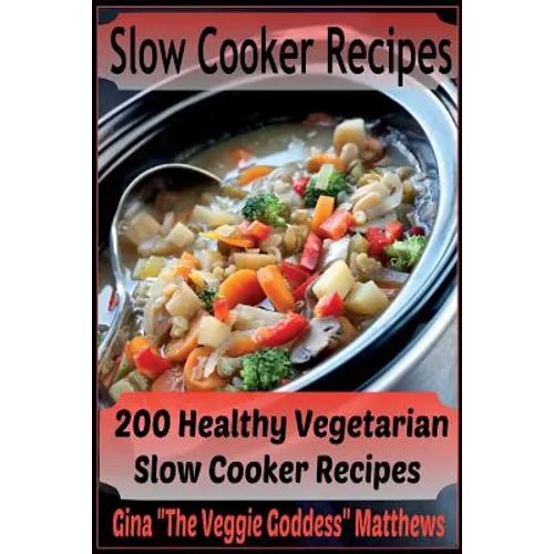 Slow Cooker Recipes: 200 Healthy Vegetarian Slow Cooker Recipes - Paperback