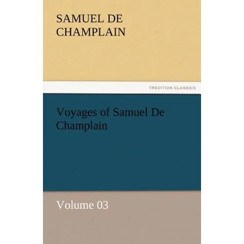Voyages of Samuel de Champlain - Volume 03 - Paperback
