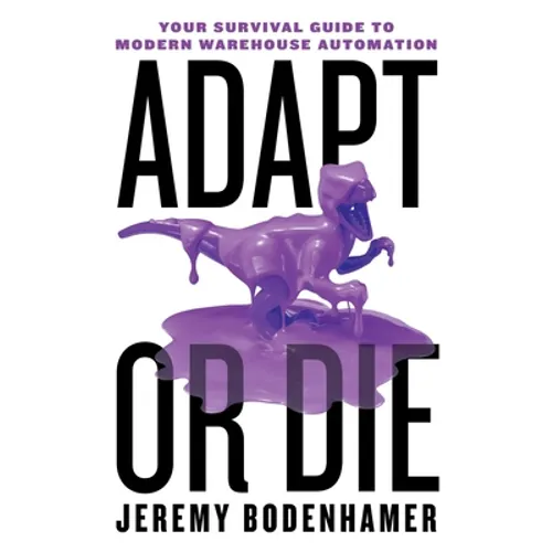Adapt or Die: Your Survival Guide to Modern Warehouse Automation - Paperback