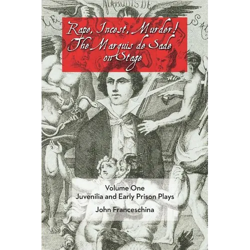 Rape, Incest, Murder! the Marquis de Sade on Stage Volume One: Juvenilia and Early Prison Plays - Paperback