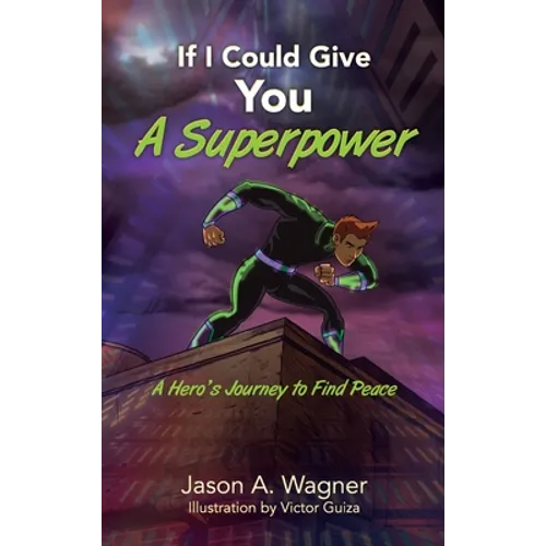 If I Could Give You A Superpower: A Hero's Journey to Find Peace - Hardcover