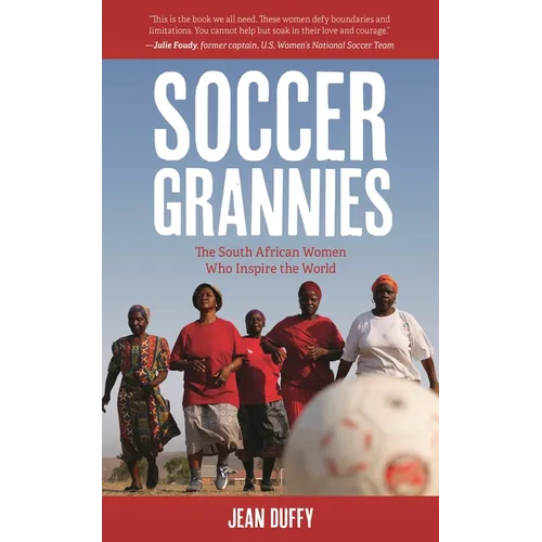 Soccer Grannies: The South African Women Who Inspire the World - Hardcover