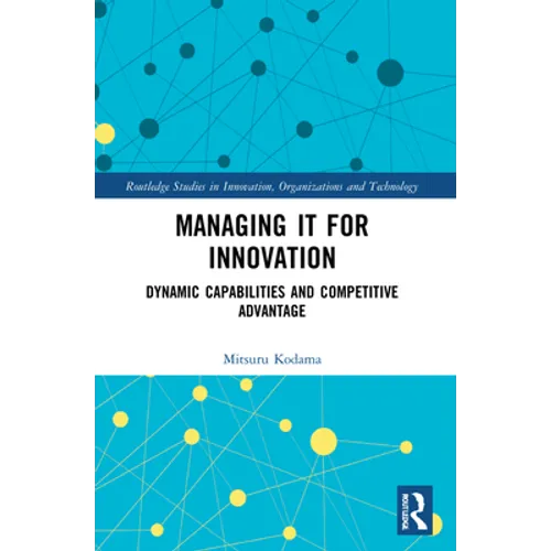 Managing IT for Innovation: Dynamic Capabilities and Competitive Advantage - Paperback