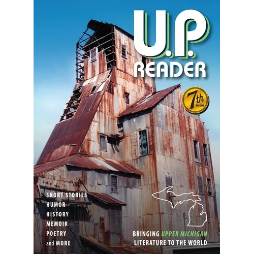 U.P. Reader -- Volume #7: Bringing Upper Michigan Literature to the World - Hardcover
