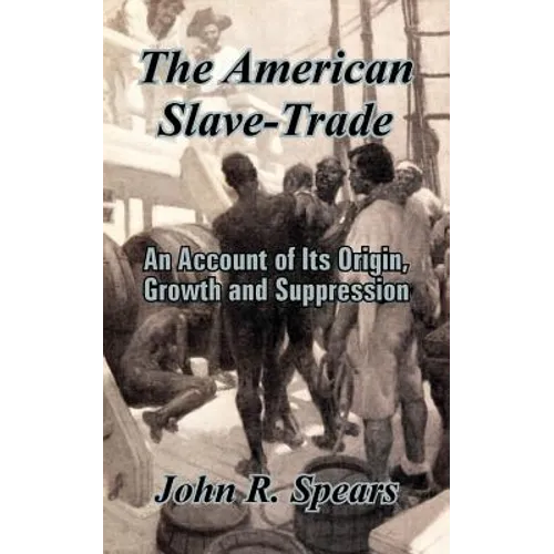 The American Slave-Trade: An Account of Its Origin, Growth and Suppression - Paperback
