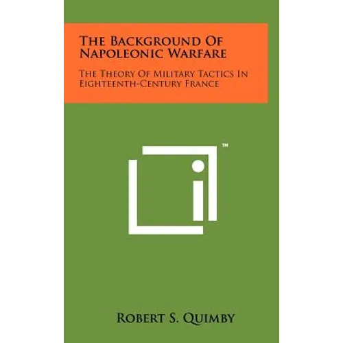 The Background Of Napoleonic Warfare: The Theory Of Military Tactics In Eighteenth-Century France - Hardcover