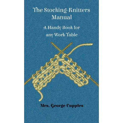 Stocking-Knitters Manual - A Handy Book for Any Work-Table - Hardcover