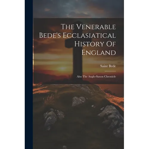 The Venerable Bede's Ecclasiatical History Of England: Also The Anglo-saxon Chronicle - Paperback