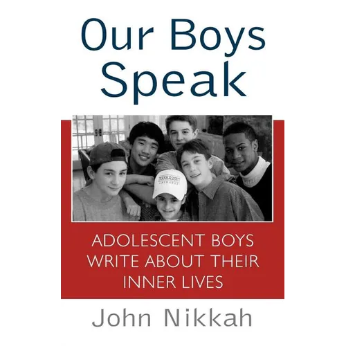 Our Boys Speak: Adolescent Boys Write about Their Inner Lives - Paperback