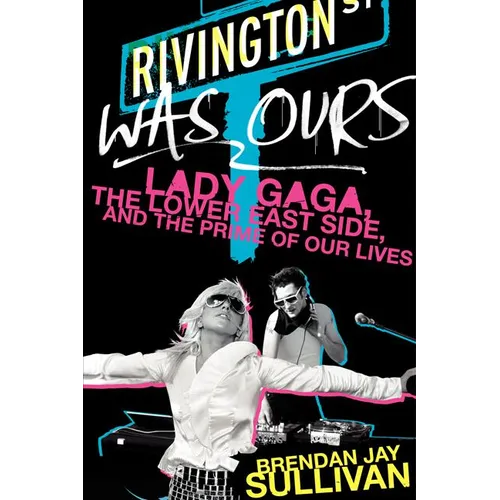 Rivington Was Ours: Lady Gaga, the Lower East Side, and the Prime of Our Lives - Paperback