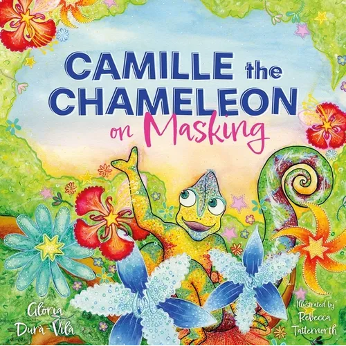 Camille the Chameleon on Masking: How to Stop Masking and Discover Your Awesome Autistic Self - Hardcover