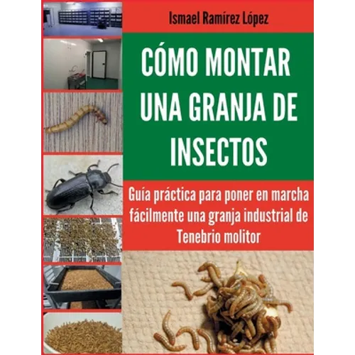 Cómo montar una granja de insectos: Guía práctica para poner en marcha fácilmente una granja industrial de Tenebrio molitor - Paperback