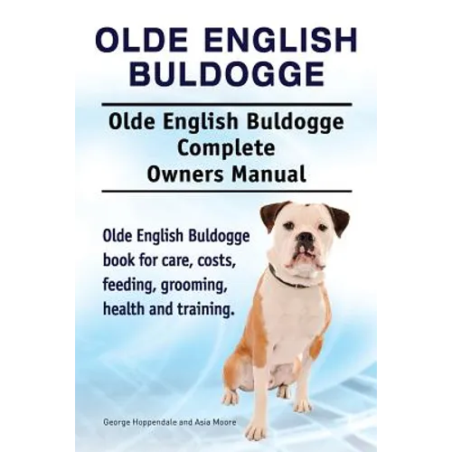 Olde English Bulldogge. Olde English Buldogge Dog Complete Owners Manual. Olde English Bulldogge book for care, costs, feeding, grooming, health and t - Paperback