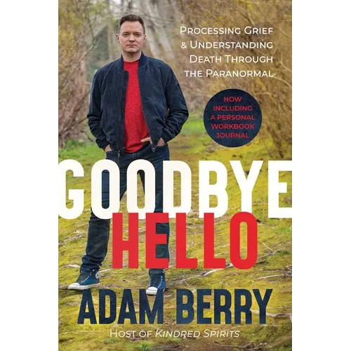 Goodbye Hello: Processing Grief and Understanding Death Through the Paranormal - Paperback
