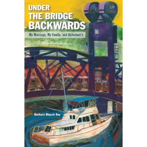 Under the Bridge Backwards: My Marriage, My Family, and Alzheimer's - Paperback