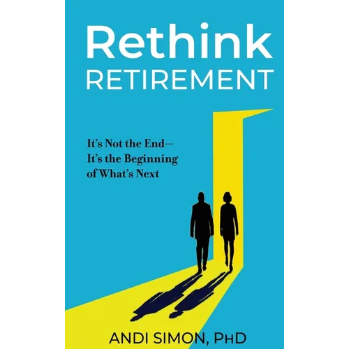 Rethink Retirement: It's Not the End-It's the Beginning of What's Next - Hardcover