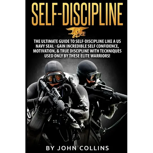 Self-Discipline: The Ultimate Guide to Self-Discipline like a US NAVY SEAL: Gain Incredible Self Confidence, Motivation, & True Discipl - Paperback