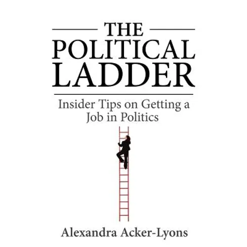 The Political Ladder: Insider Tips On Getting A Job In Politics - Paperback