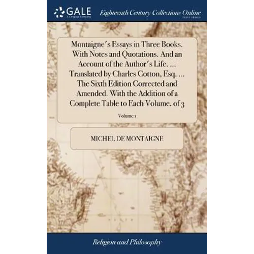 Montaigne's Essays in Three Books. With Notes and Quotations. And an Account of the Author's Life. ... Translated by Charles Cotton, Esq. ... The Sixt - Hardcover