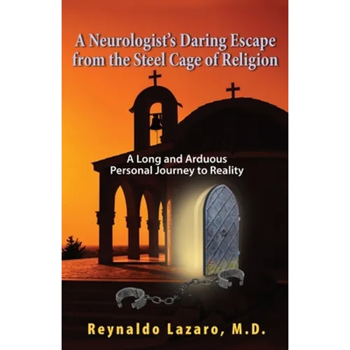 A Neurologist's Daring Escape from the Steel Cage of Religion, A Long and Arduous Personal Journey to Reality - Paperback