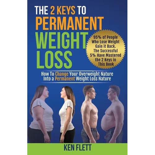 The 2 Keys To Permanent Weight Loss: How To Change Your Overweight Nature Into A Permanent Weight Loss Nature - Paperback