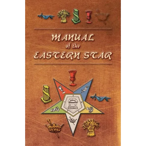 Manual of the Eastern Star: Containing the Symbols, Scriptural Illustrations, Lectures, etc. Adapted to the System of Speculative Masonry - Paperback