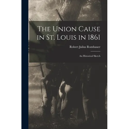 The Union Cause in St. Louis in 1861; an Historical Sketch - Paperback
