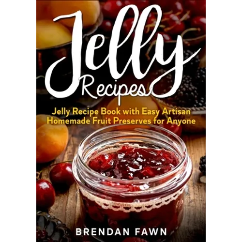 Jelly Recipes: Jelly Recipe Book with Easy Artisan Homemade Fruit Preserves for Anyone - Paperback