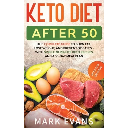 Keto Diet After 50: Keto for Seniors - The Complete Guide to Burn Fat, Lose Weight, and Prevent Diseases - With Simple 30 Minute Recipes a - Hardcover