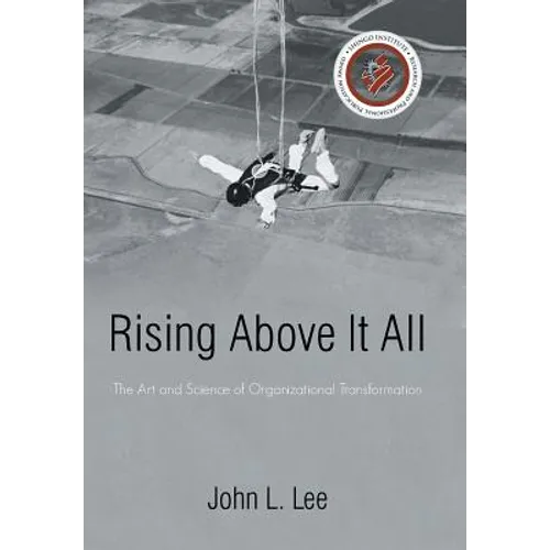 Rising Above It All: The Art and Science of Organizational Transformation - Hardcover