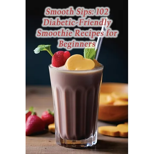 Smooth Sips: 102 Diabetic-Friendly Smoothie Recipes for Beginners - Paperback