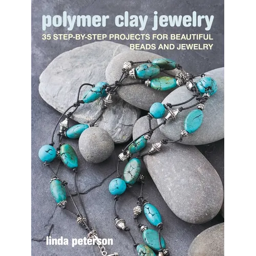 Polymer Clay Jewelry: 35 Step-By-Step Projects for Beautiful Beads and Jewelry - Paperback