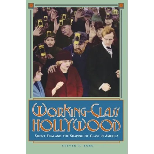 Working-Class Hollywood: Silent Film and the Shaping of Class in America - Paperback