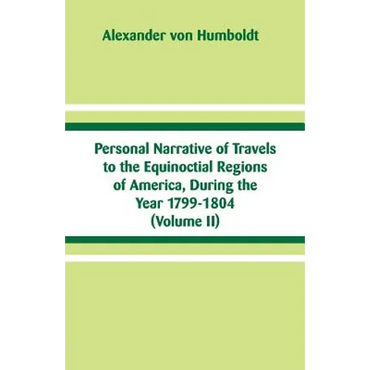 Personal Narrative of Travels to the Equinoctial Regions of America, During the Year 1799-1804: (Volume II) - Paperback