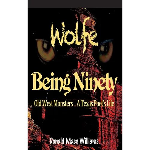 Wolfe and Being Ninety: Old West Monsters and a Texas Poet's Life - Paperback