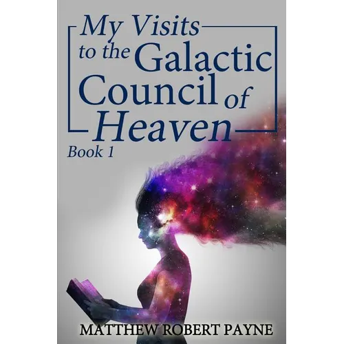My Visits to the Galactic Council of Heaven: Book 1 - Paperback