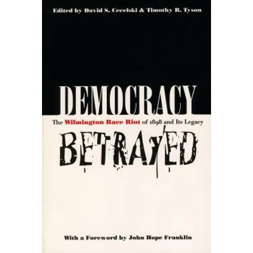 Democracy Betrayed: The Wilmington Race Riot of 1898 and Its Legacy - Paperback