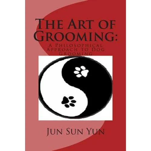 The Art of Grooming: A Philosophical Approach to Dog Grooming - Paperback