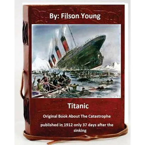 Titanic.Original Book About The Catastrophe published in 1912 only 37 days after the sinking. - Paperback