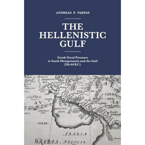 The Hellenistic Gulf: Greek Naval Presence in South Mesopotamia and the Gulf (324-64 B.C.) - Paperback