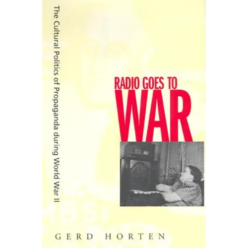 Radio Goes to War: The Cultural Politics of Propaganda During World War II - Paperback